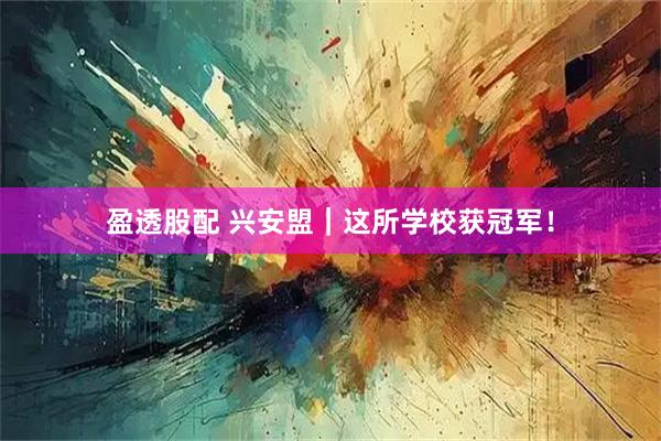 盈透股配 兴安盟｜这所学校获冠军！